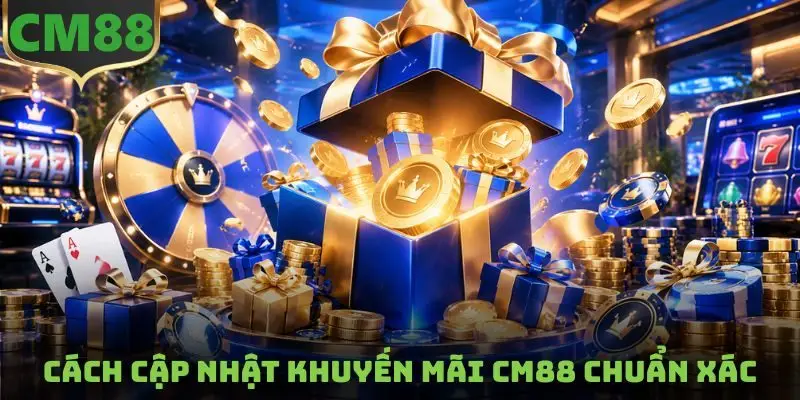 Cách cập nhật khuyến mãi CM88 chuẩn xác