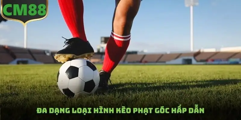 Đa dạng loại hình kèo phạt góc hấp dẫn