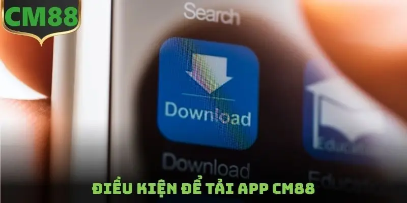 Điều kiện để tải App CM88