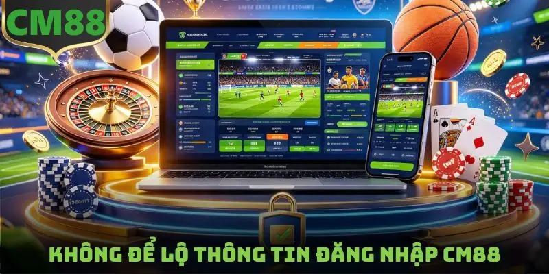 Không để lộ thông tin đăng nhập CM88