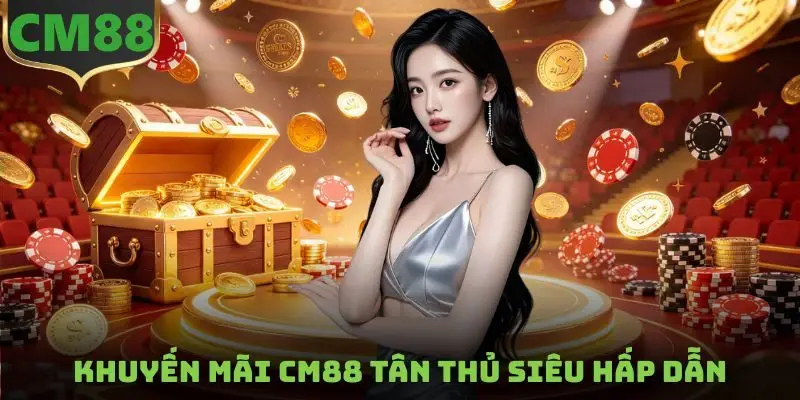 Khuyến mãi CM88 tân thủ siêu hấp dẫn