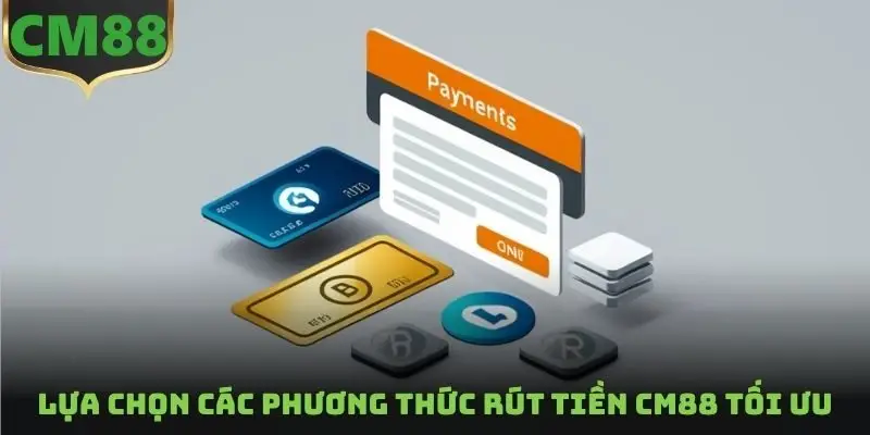 Lựa chọn các phương thức rút tiền CM88 tối ưu