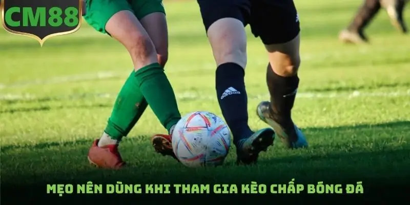 Mẹo nên dùng khi tham gia kèo chấp bóng đá